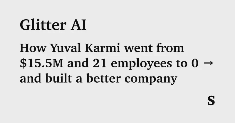 Featured image of post Glitter AI: How Yuval Karmi Went From $15.5M and 21 Employees to Zero — and Built a Better Company